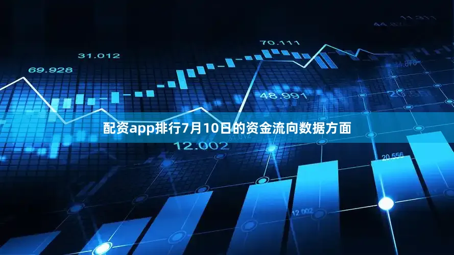 配资app排行7月10日的资金流向数据方面