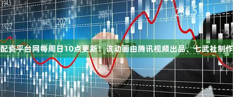 配资平台网每周日10点更新！该动画由腾讯视频出品、七武社制作