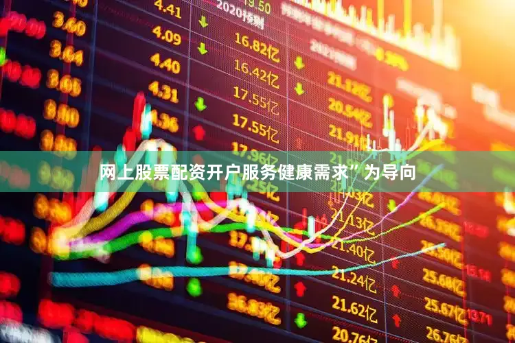 网上股票配资开户服务健康需求”为导向